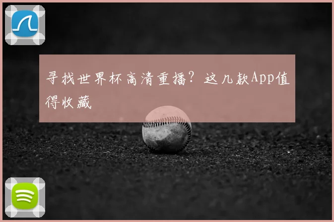 寻找世界杯高清重播？这几款App值得收藏