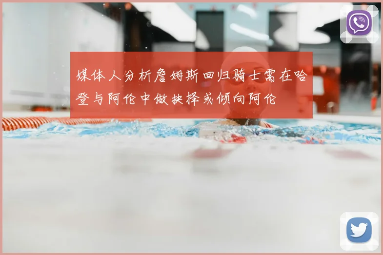 媒体人分析詹姆斯回归骑士需在哈登与阿伦中做抉择或倾向阿伦