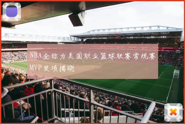 NBA全称为美国职业篮球联赛常规赛MVP奖项揭晓