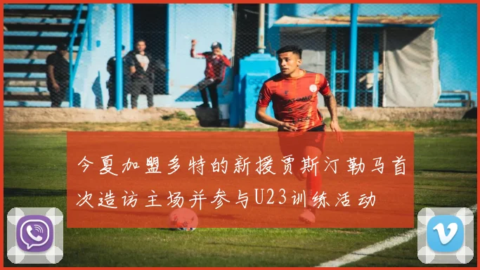 今夏加盟多特的新援贾斯汀勒马首次造访主场并参与U23训练活动