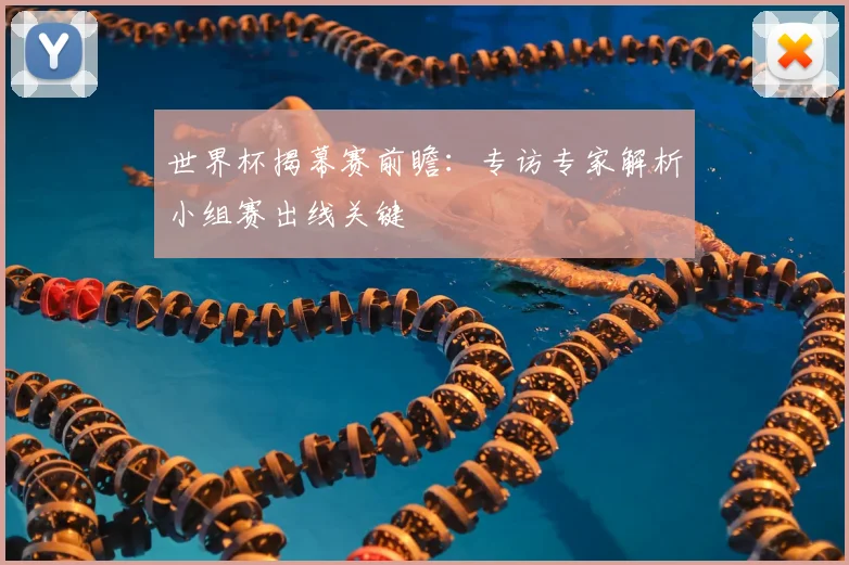世界杯揭幕赛前瞻:专访专家解析小组赛出线关键