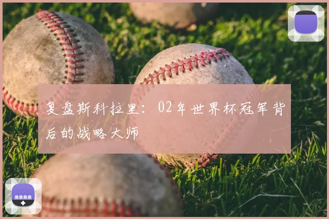 复盘斯科拉里：02年世界杯冠军背后的战略大师