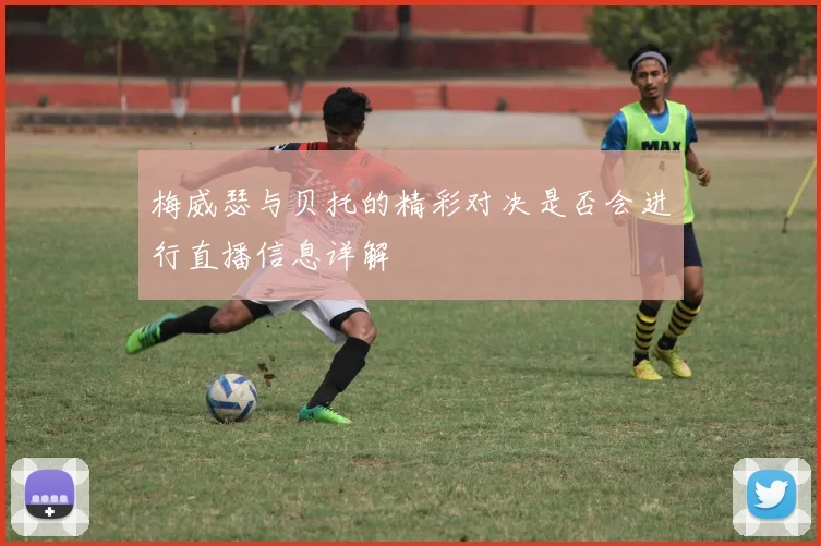 梅威瑟与贝托的精彩对决是否会进行直播信息详解