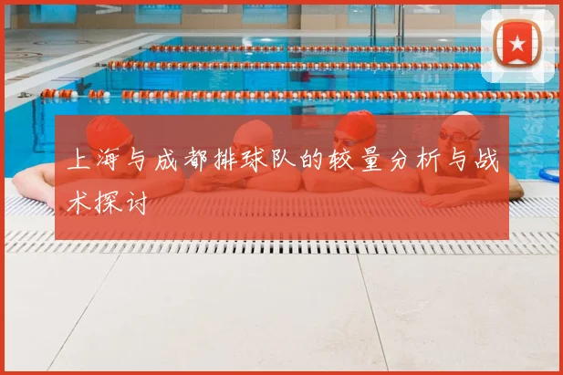 上海与成都排球队的较量分析与战术探讨