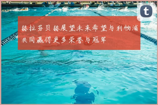 赫拉芬贝赫展望未来希望与利物浦共同赢得更多荣誉与冠军