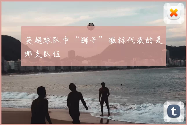 英超球队中“狮子”徽标代表的是哪支队伍