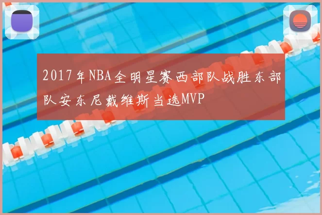 2017年NBA全明星赛西部队战胜东部队安东尼戴维斯当选MVP