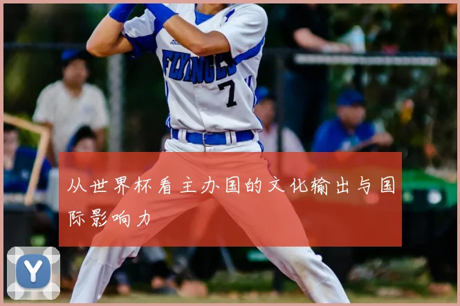 从世界杯看主办国的文化输出与国际影响力