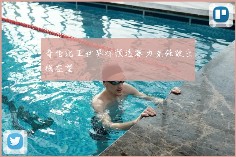 哥伦比亚世界杯预选赛力克强敌出线在望