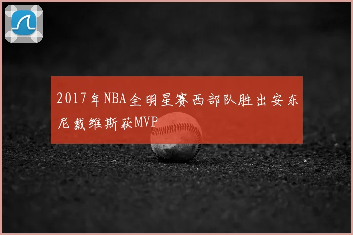 2017年NBA全明星赛西部队胜出安东尼戴维斯获MVP