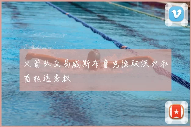 火箭队交易威斯布鲁克换取沃尔和首轮选秀权