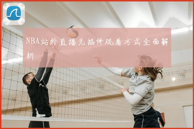 NBA站外直播无插件观看方式全面解析