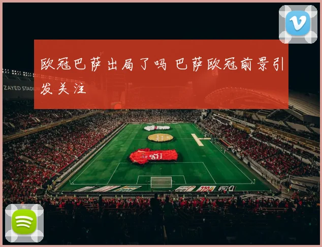 欧冠巴萨出局了吗 巴萨欧冠前景引发关注