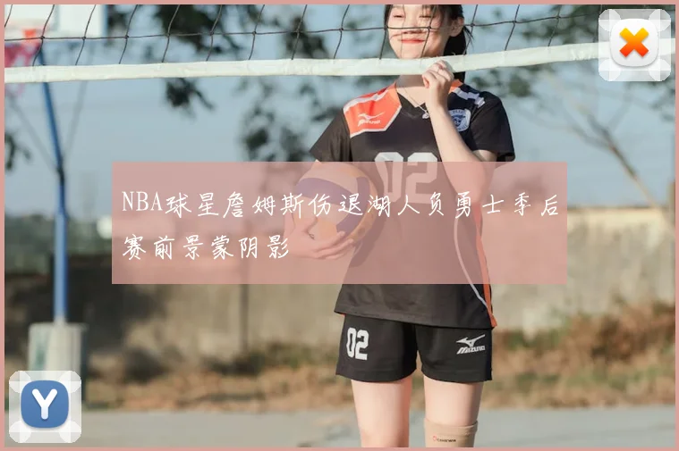 NBA球星詹姆斯伤退湖人负勇士季后赛前景蒙阴影