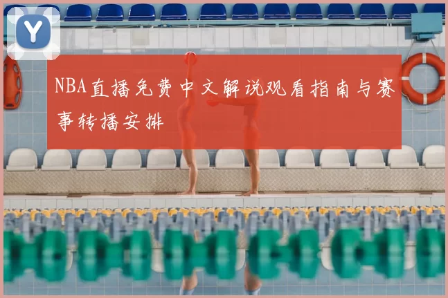 NBA直播免费中文解说观看指南与赛事转播安排
