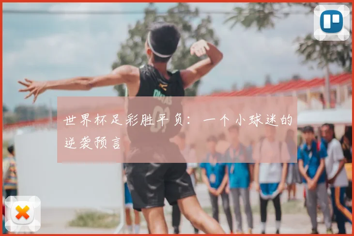 世界杯足彩胜平负：一个小球迷的逆袭预言