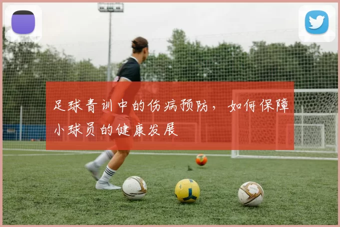 足球青训中的伤病预防，如何保障小球员的健康发展