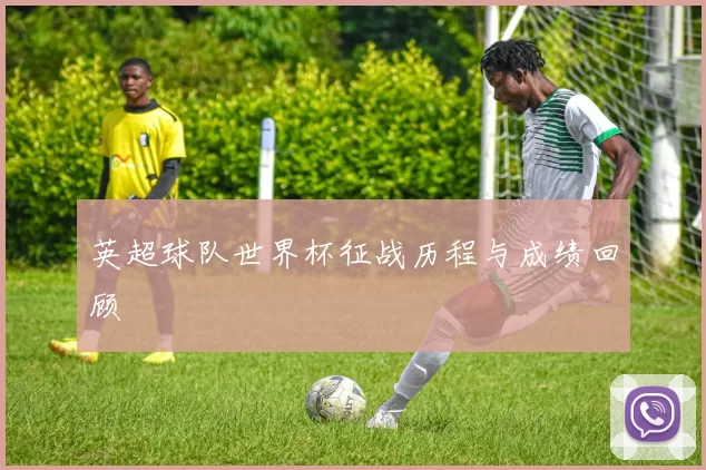 英超球队世界杯征战历程与成绩回顾
